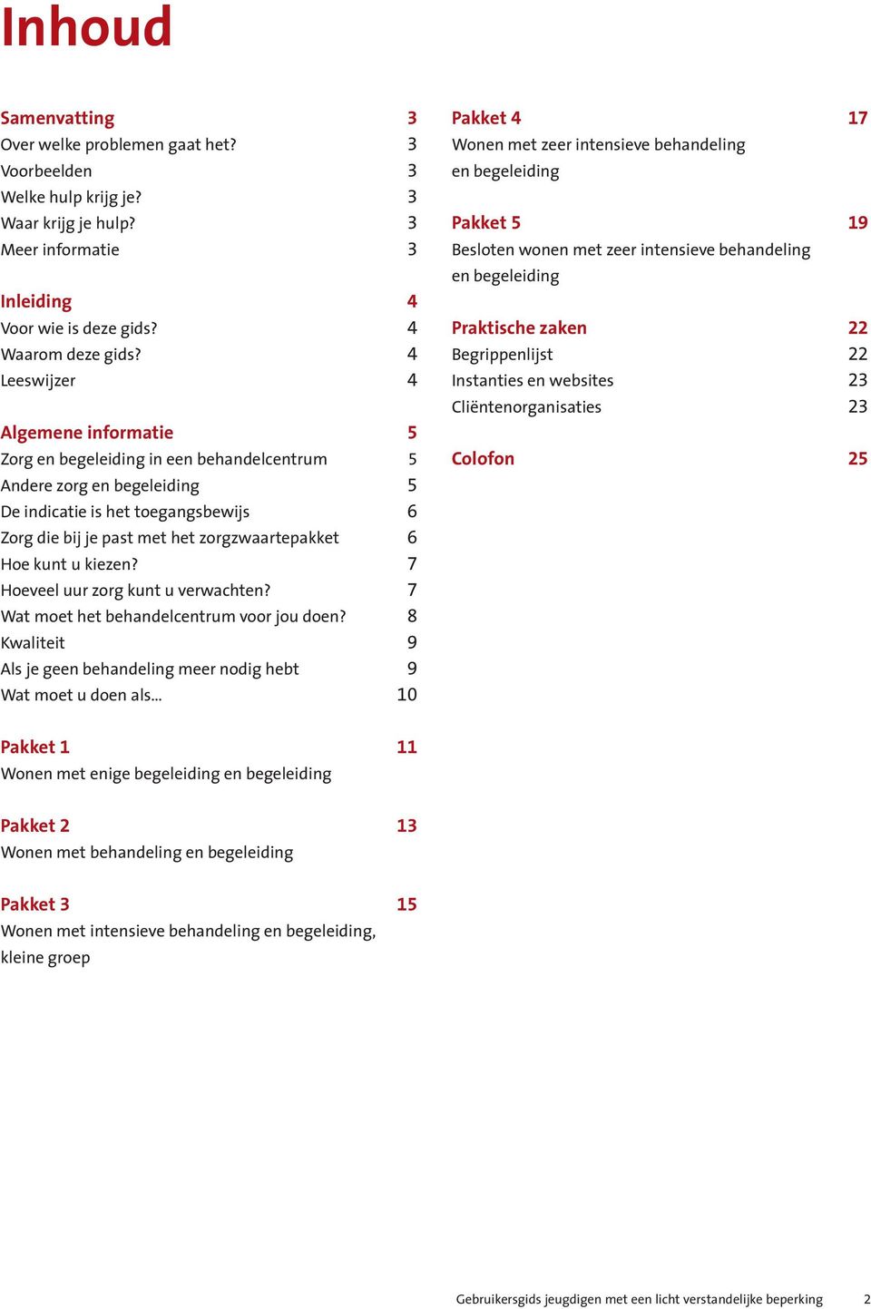 Hoe kunt u kiezen? 7 Hoeveel uur zorg kunt u verwachten? 7 Wat moet het behandelcentrum voor jou doen?