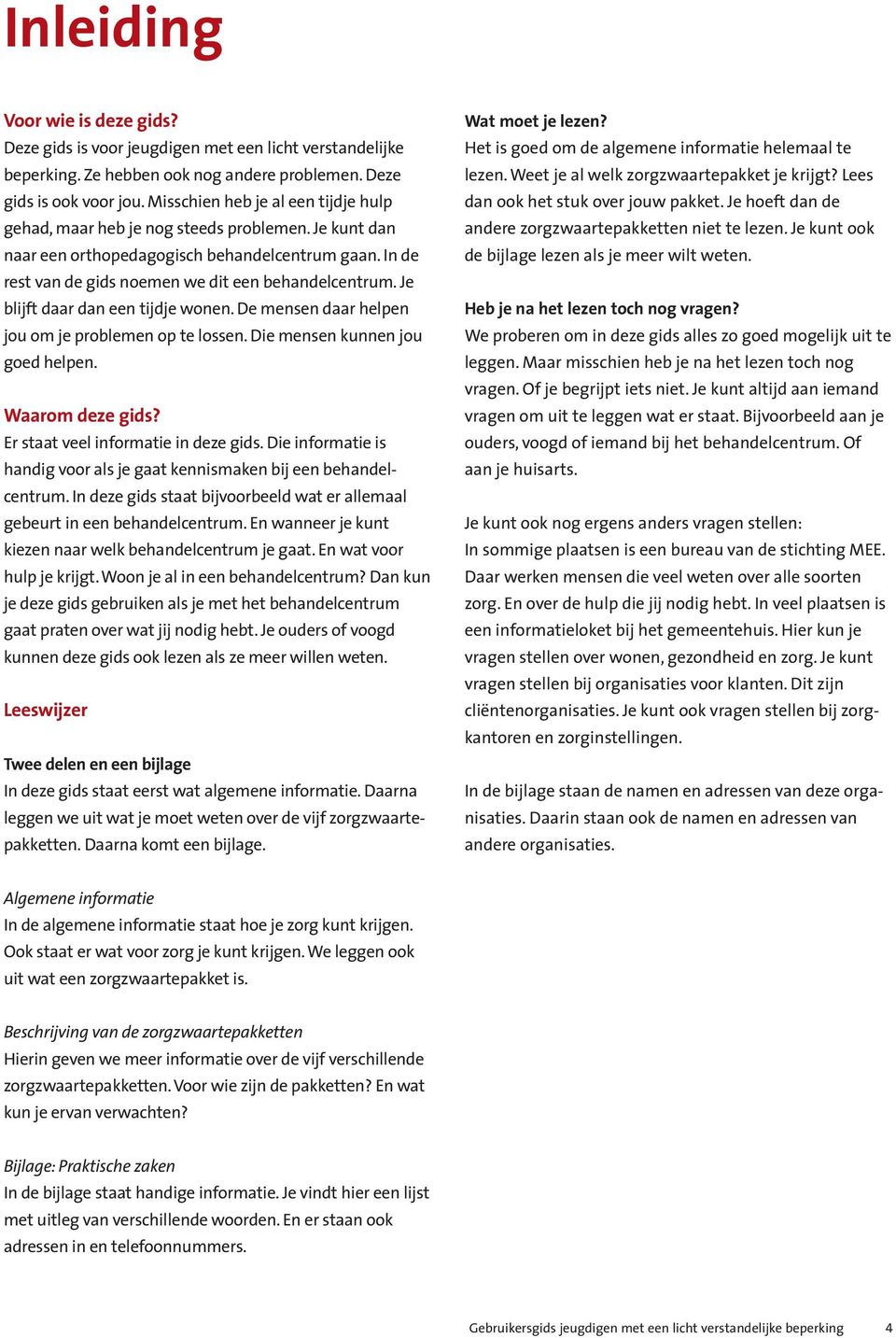 Je blijft daar dan een tijdje wonen. De mensen daar helpen jou om je problemen op te lossen. Die mensen kunnen jou goed helpen. Waarom deze gids? Er staat veel informatie in deze gids.