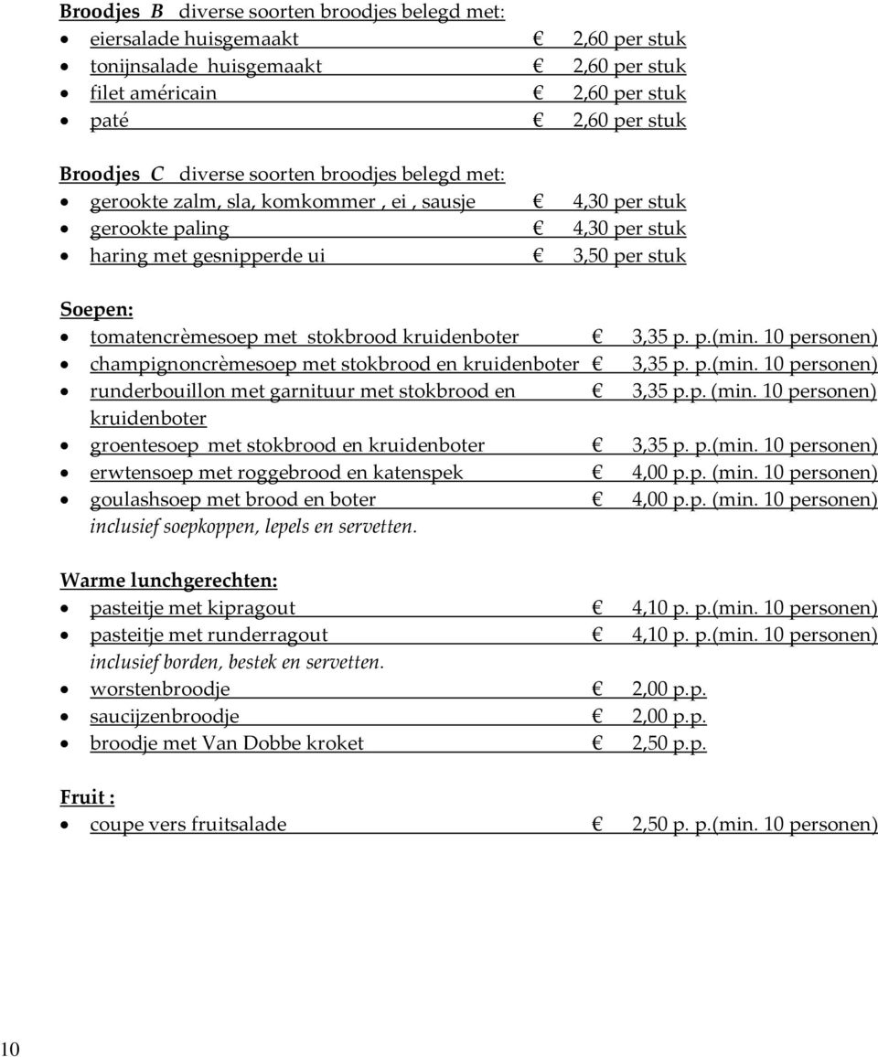 3,35 p. p.(min. 10 personen) champignoncrèmesoep met stokbrood en kruidenboter 3,35 p. p.(min. 10 personen) runderbouillon met garnituur met stokbrood en 3,35 p.p. (min.