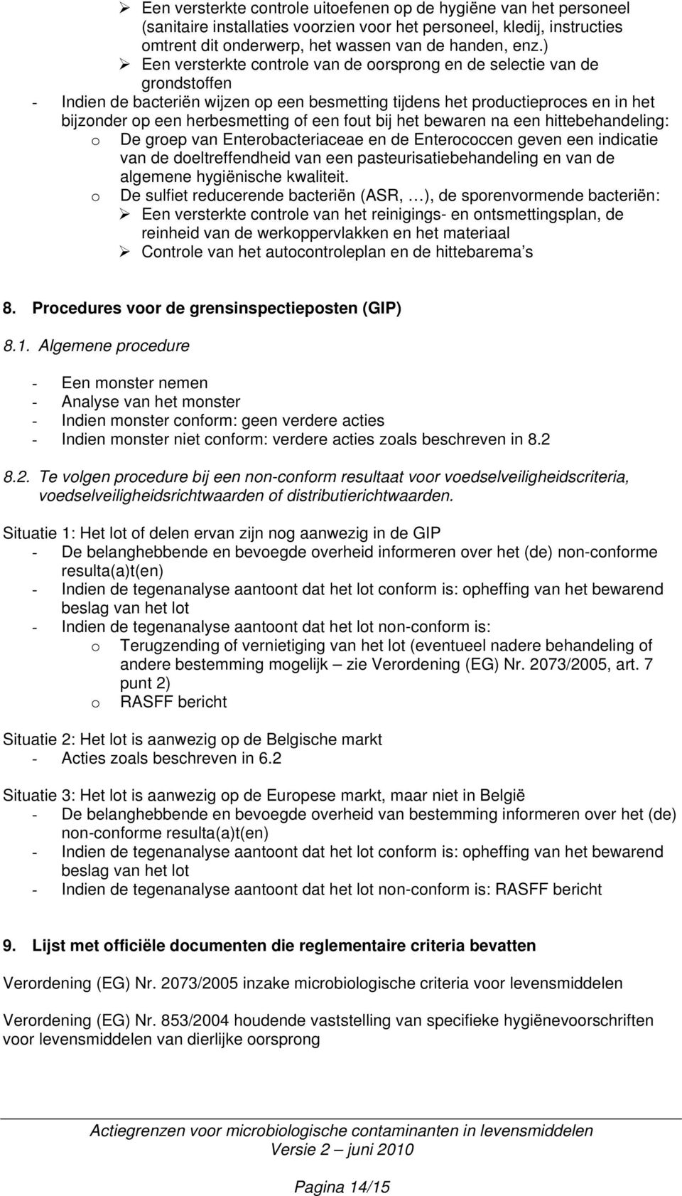 bewaren na een hittebehandeling: De grep van Enterbacteriaceae en de Entercccen geven een indicatie van de deltreffendheid van een pasteurisatiebehandeling en van de algemene hygiënische kwaliteit.