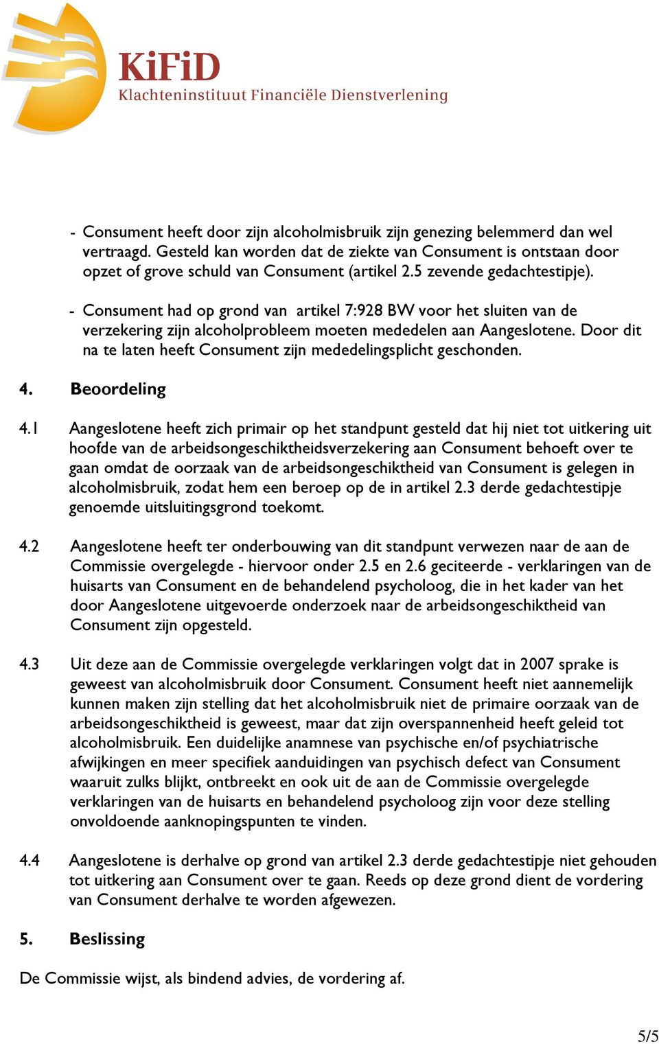 Door dit na te laten heeft Consument zijn mededelingsplicht geschonden. 4. Beoordeling 4.