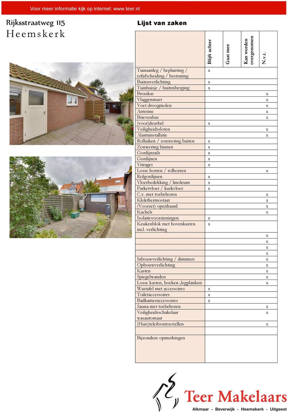 rnet: www.teer.nl Rijksstraatweg 115 Heemskerk Lijst van zaken Blijft achter Gaat mee Kan worden overgenomen N.v.t. Tuinaanleg / beplanting / erfafscheiding / bestrating Buitenverlichting Tuinhuisje