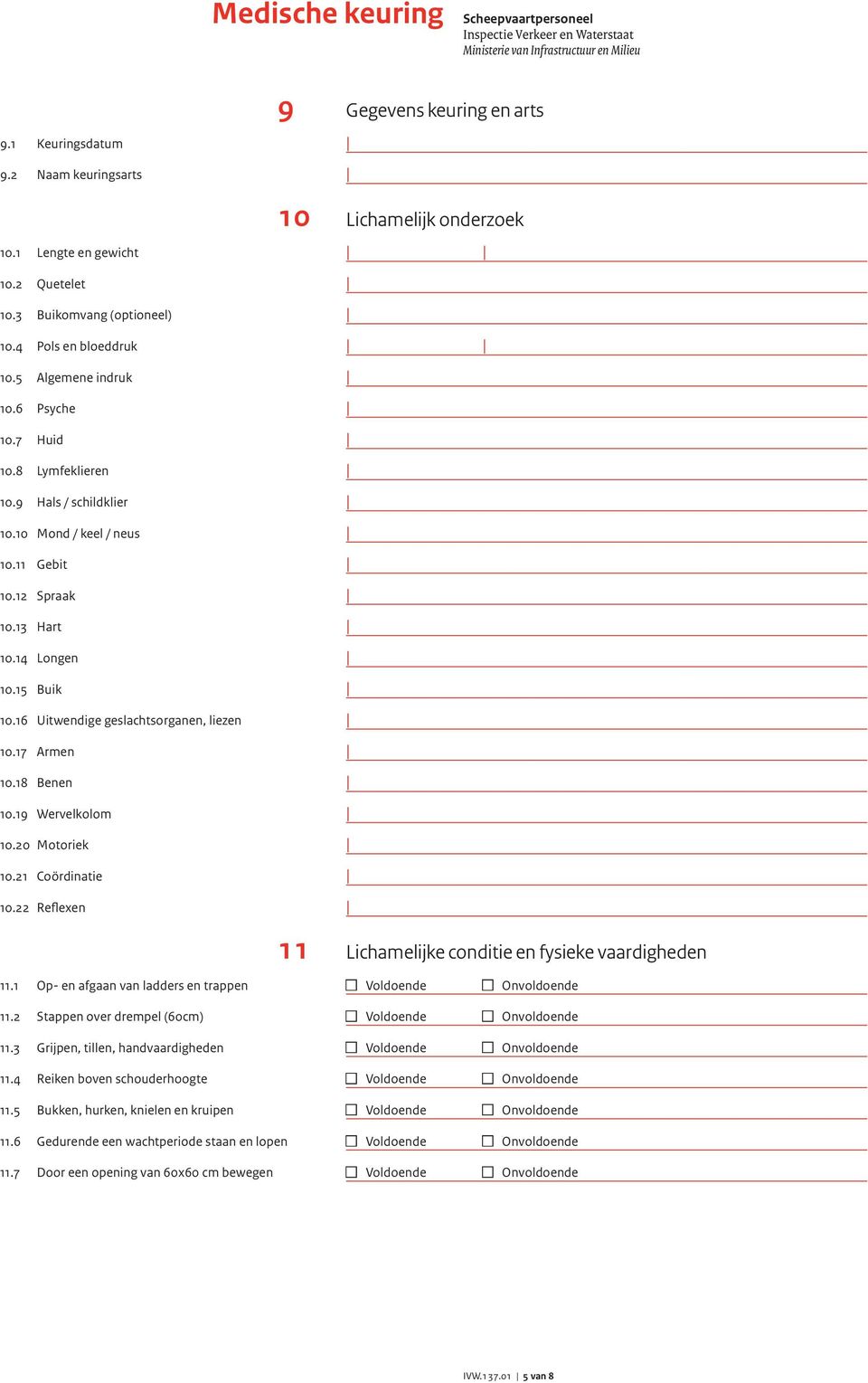 20 Motoriek 10.21 Coördinatie 10.22 Reflexen 11.1 Op- en afgaan van ladders en trappen 9 10 11 Gegevens keuring en arts Lichamelijk onderzoek Lichamelijke conditie en fysieke vaardigheden 11.