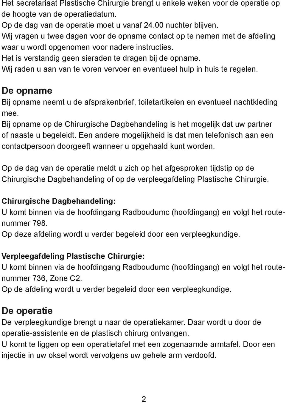 Wij raden u aan van te voren vervoer en eventueel hulp in huis te regelen. De opname Bij opname neemt u de afsprakenbrief, toiletartikelen en eventueel nachtkleding mee.