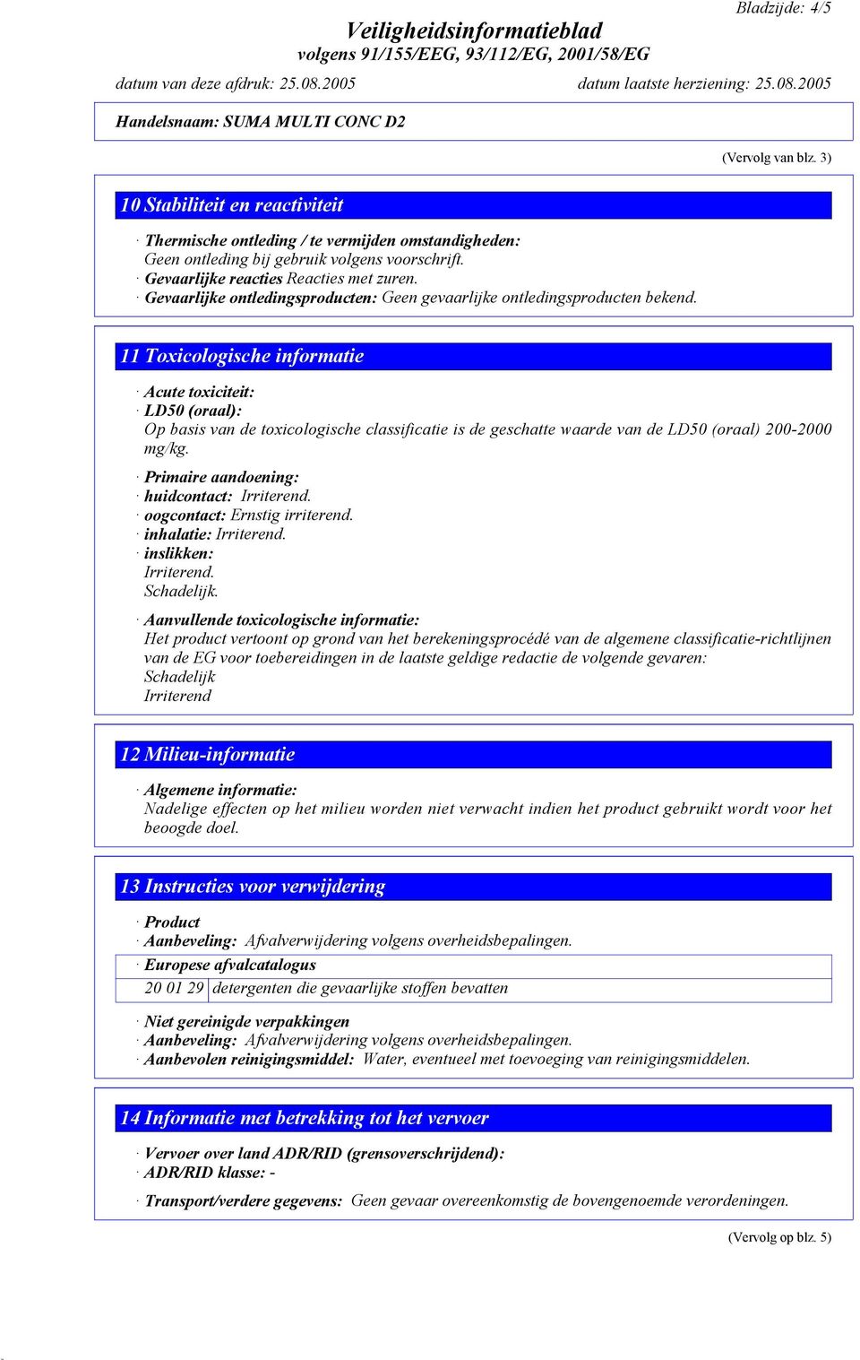 11 Toxicologische informatie Acute toxiciteit: LD50 (oraal): Op basis van de toxicologische classificatie is de geschatte waarde van de LD50 (oraal) 200-2000 mg/kg.