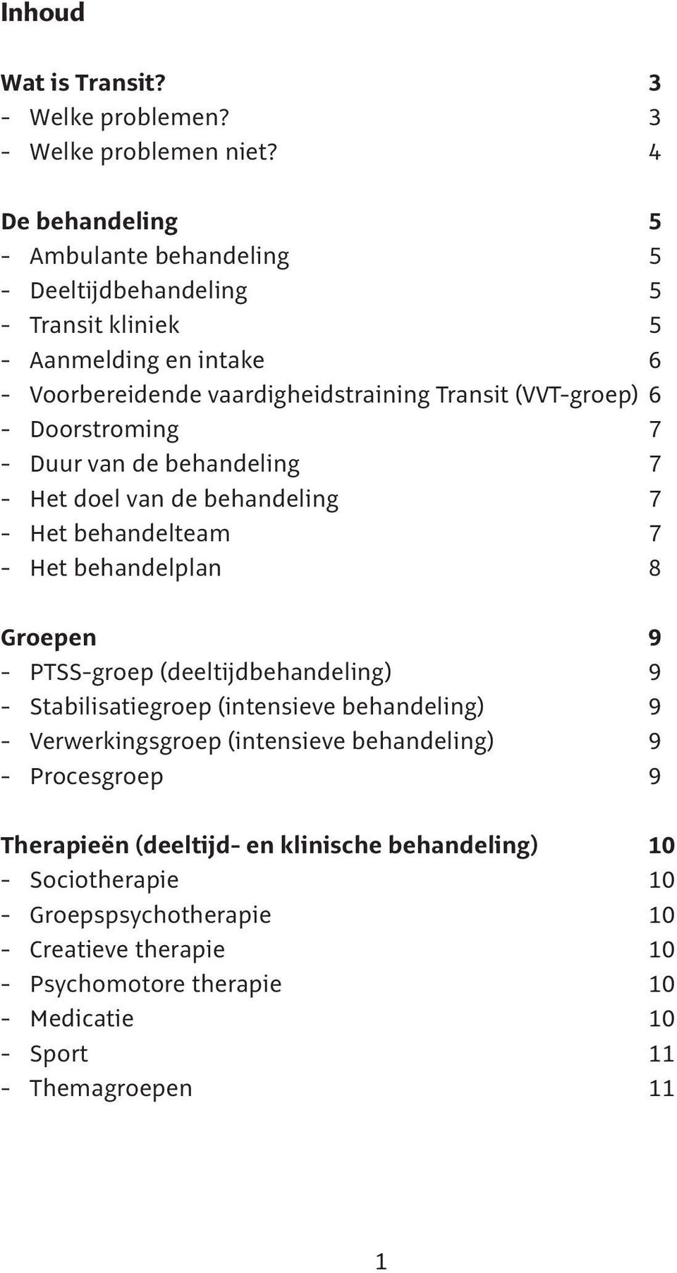 Doorstroming 7 - Duur van de behandeling 7 - Het doel van de behandeling 7 - Het behandelteam 7 - Het behandelplan 8 Groepen 9 - PTSS-groep (deeltijdbehandeling) 9 -