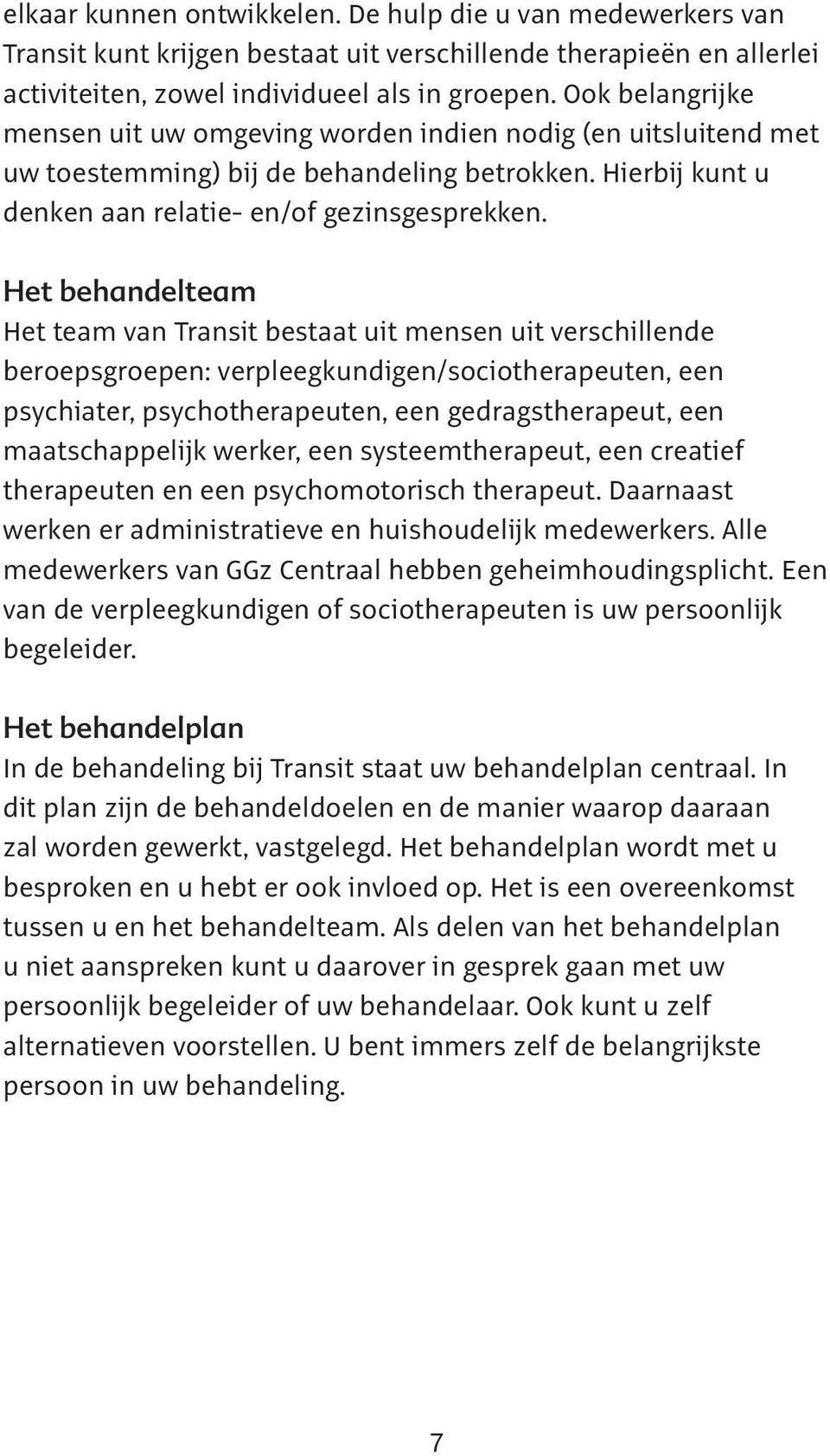 Het behandelteam Het team van Transit bestaat uit mensen uit verschillende beroepsgroepen: verpleegkundigen/sociotherapeuten, een psychiater, psychotherapeuten, een gedragstherapeut, een