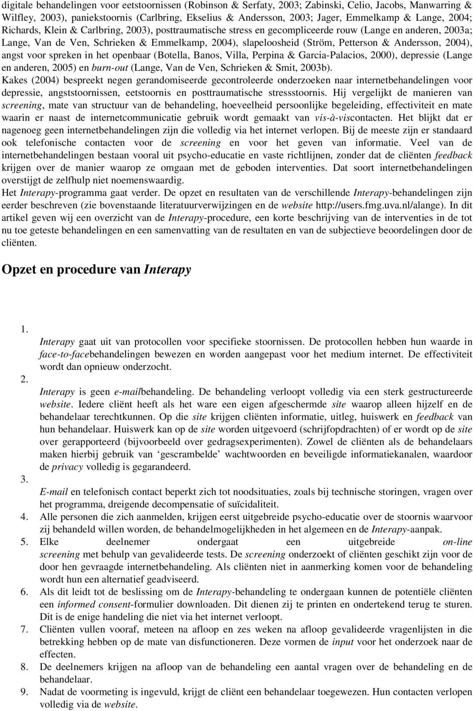 Petterson & Andersson, 2004), angst voor spreken in het openbaar (Botella, Banos, Villa, Perpina & Garcia-Palacios, 2000), depressie (Lange en anderen, 2005) en burn-out (Lange, Van de Ven, Schrieken