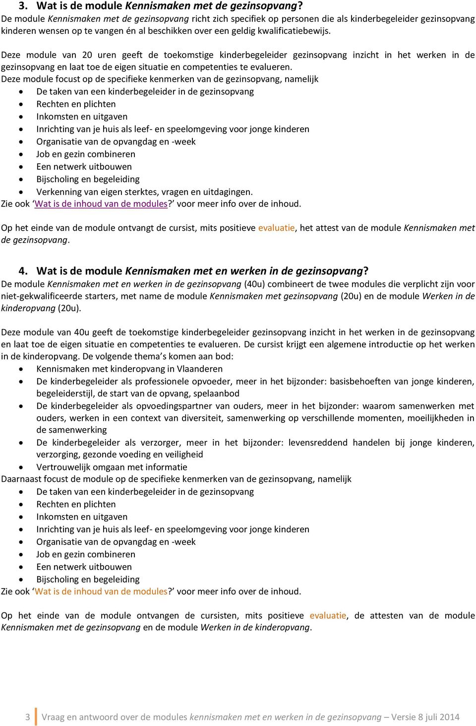 Deze module van 20 uren geeft de toekomstige kinderbegeleider gezinsopvang inzicht in het werken in de gezinsopvang en laat toe de eigen situatie en competenties te evalueren.