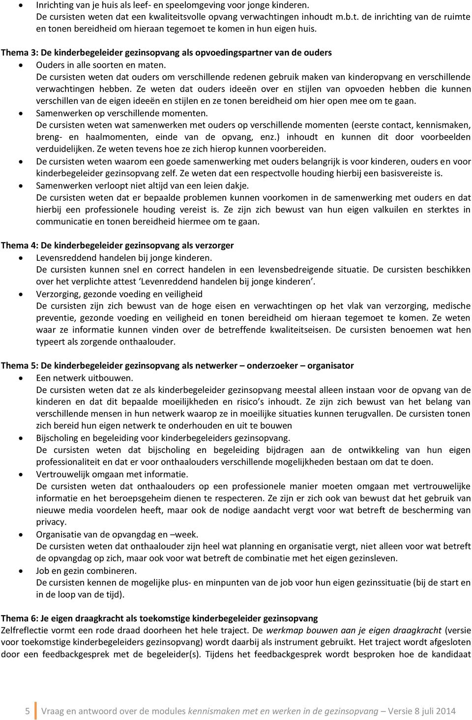 De cursisten weten dat ouders om verschillende redenen gebruik maken van kinderopvang en verschillende verwachtingen hebben.