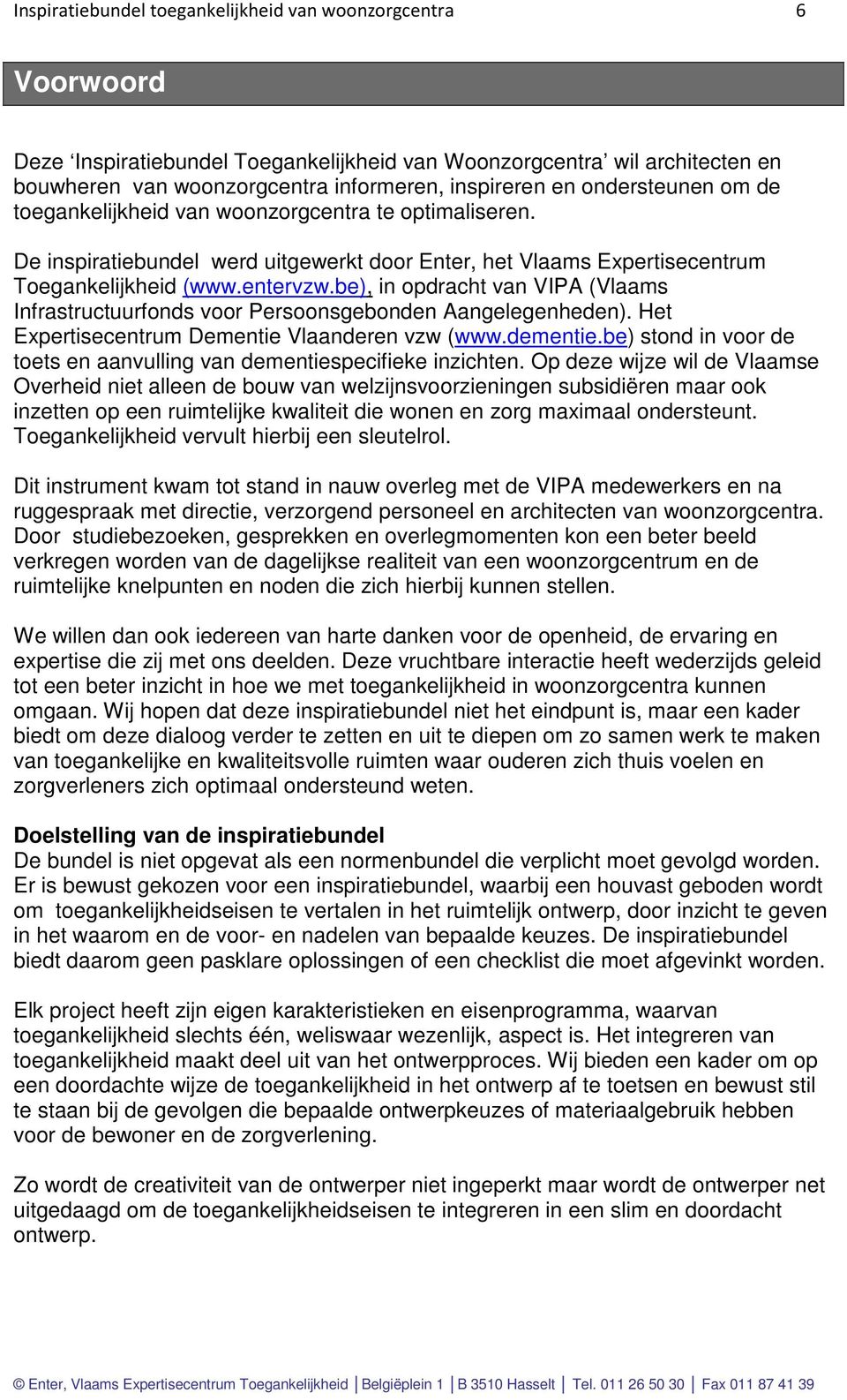 be), in opdracht van VIPA (Vlaams Infrastructuurfonds voor Persoonsgebonden Aangelegenheden). Het Expertisecentrum Dementie Vlaanderen vzw (www.dementie.