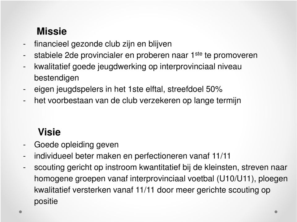 Visie - Goede opleiding geven - individueel beter maken en perfectioneren vanaf 11/11 - scouting gericht op instroom kwantitatief bij de kleinsten,