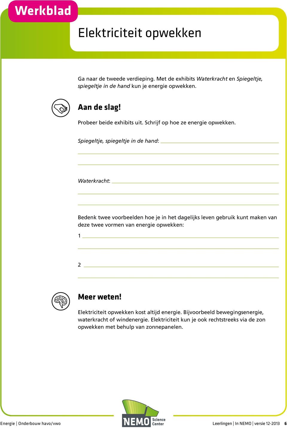 Spiegeltje, spiegeltje in de hand: Waterkracht: Bedenk twee voorbeelden hoe je in het dagelijks leven gebruik kunt maken van deze twee vormen van energie