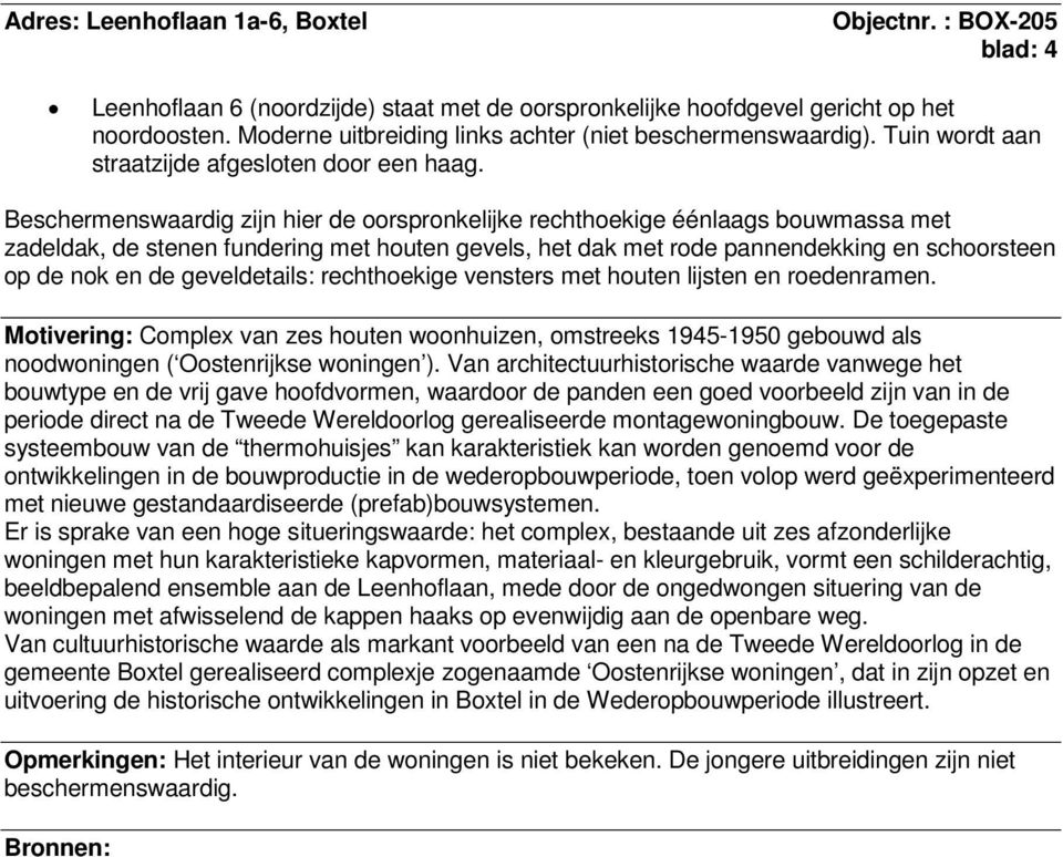 Beschermenswaardig zijn hier de oorspronkelijke rechthoekige éénlaags bouwmassa met zadeldak, de stenen fundering met houten gevels, het dak met rode pannendekking en schoorsteen op de nok en de