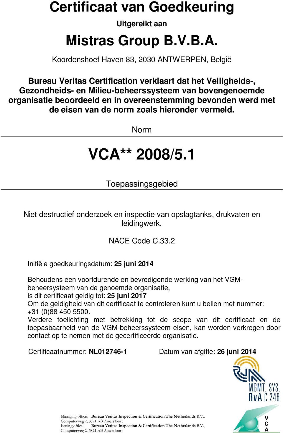 overeenstemming bevonden werd met de eisen van de norm zoals hieronder vermeld. Norm VCA** 2008/5.1 Toepassingsgebied Niet destructief onderzoek en inspectie van opslagtanks, drukvaten en leidingwerk.