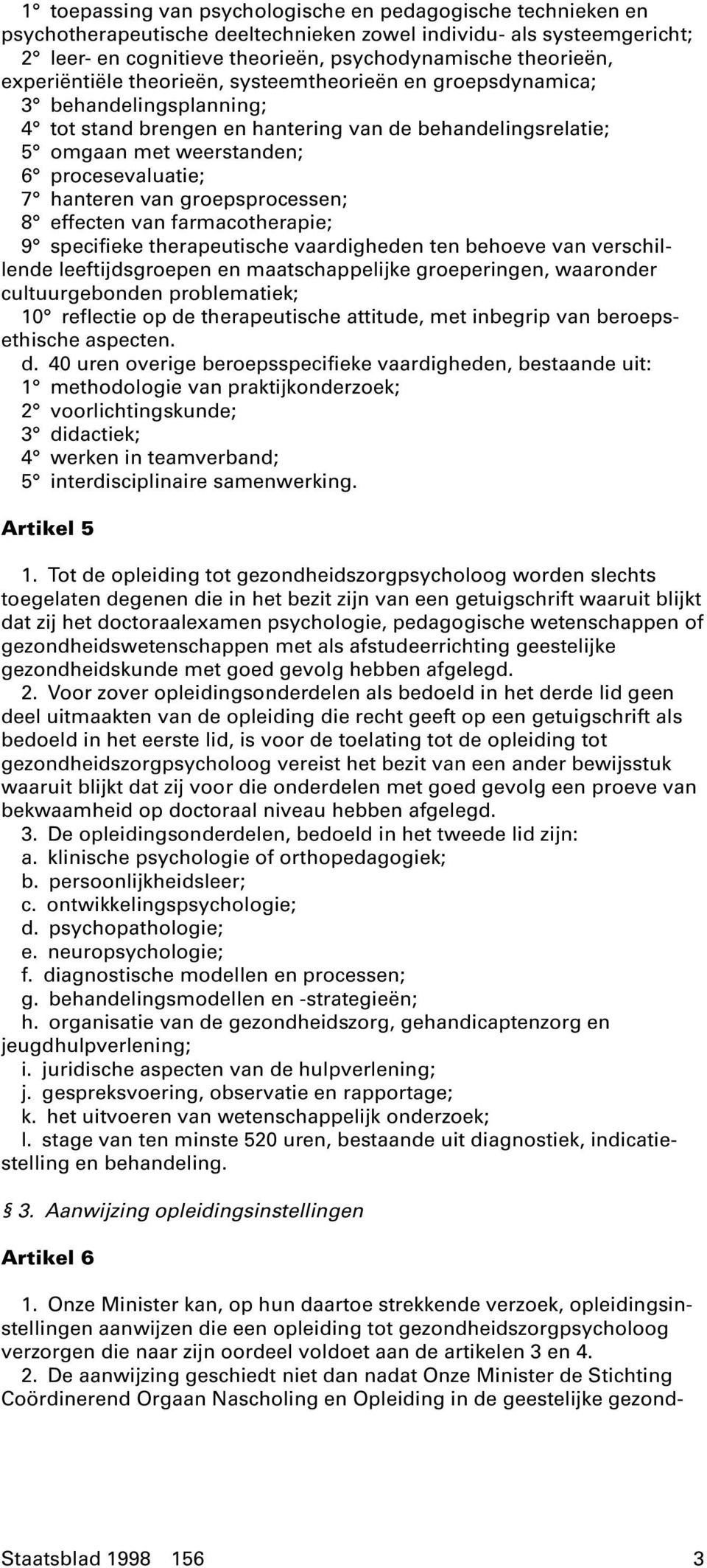 hanteren van groepsprocessen; 8 effecten van farmacotherapie; 9 specifieke therapeutische vaardigheden ten behoeve van verschillende leeftijdsgroepen en maatschappelijke groeperingen, waaronder