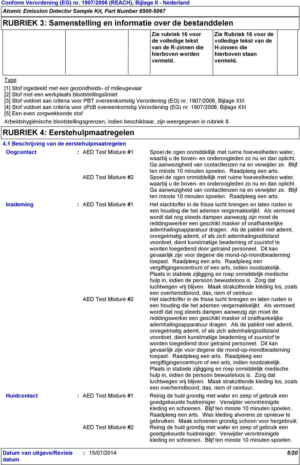 Type [1] Stof ingedeeld met een gezondheids- of milieugevaar [2] Stof met een werkplaats blootstellingslimiet [3] Stof voldoet aan criteria voor PBT overeenkomstig Verordening (EG) nr.