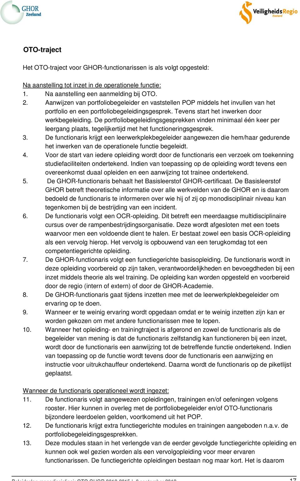 De portfoliobegeleidingsgesprekken vinden minimaal één keer per leergang plaats, tegelijkertijd met het functioneringsgesprek. 3.