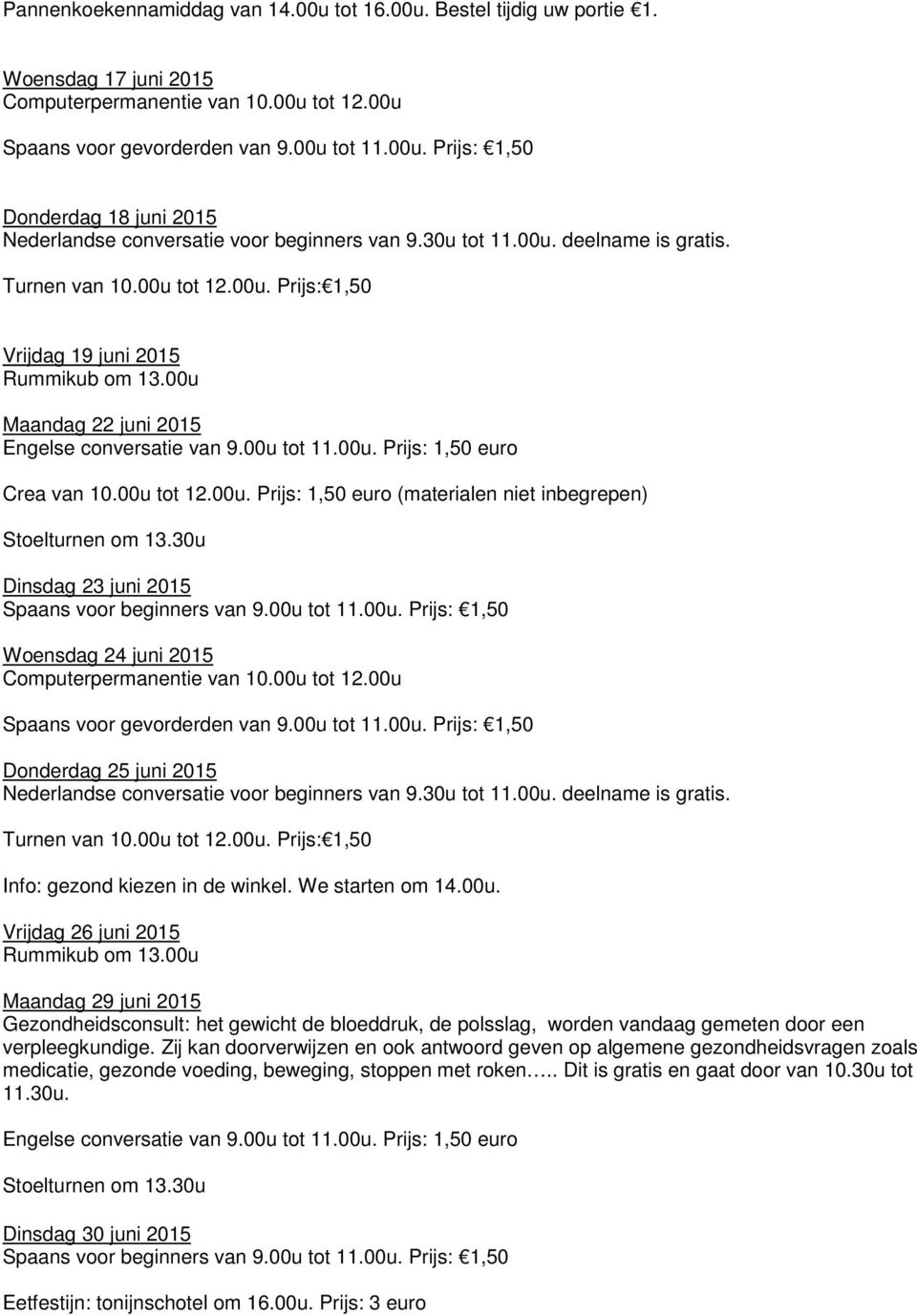 tot 12.00u. Prijs: 1,50 euro (materialen niet inbegrepen) Dinsdag 23 juni 2015 Woensdag 24 juni 2015 Donderdag 25 juni 2015 Nederlandse conversatie voor beginners van 9.30u tot 11.00u. deelname is gratis.