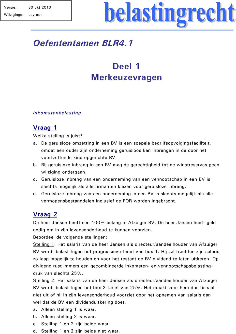 c. Geruisloze inbreng van een onderneming van een vennootschap in een BV is slechts mogelijk als alle firmanten kiezen voor geruisloze inbreng. d.