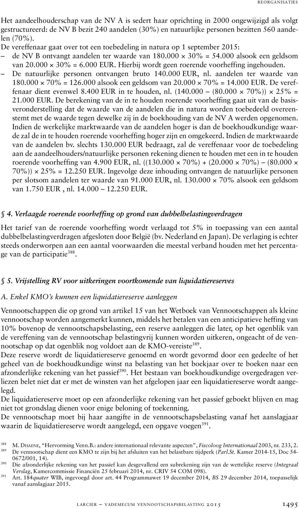 Hierbij wordt geen roerende voorheffing ingehouden. De natuurlijke personen ontvangen bruto 140.000 EUR, nl. aandelen ter waarde van 180.000 70% = 126.000 alsook een geldsom van 20.000 70% = 14.