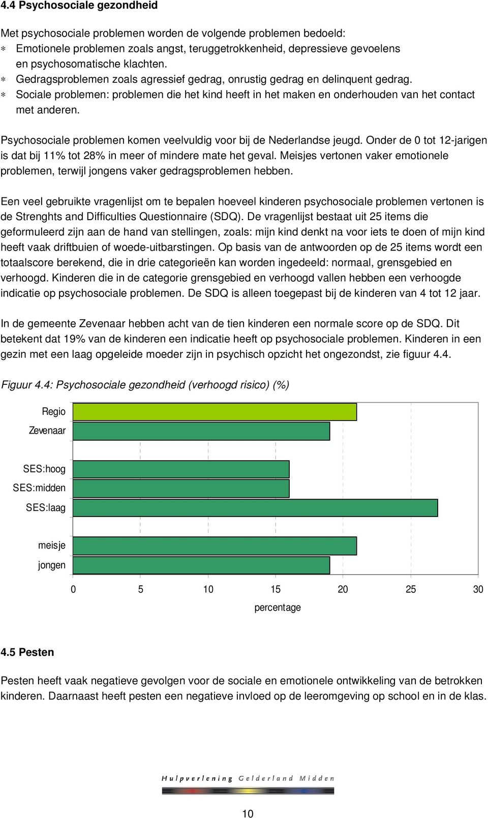 Psychosociale problemen komen veelvuldig voor bij de Nederlandse jeugd. Onder de 0 tot 12-jarigen is dat bij 11% tot 28% in meer of mindere mate het geval.