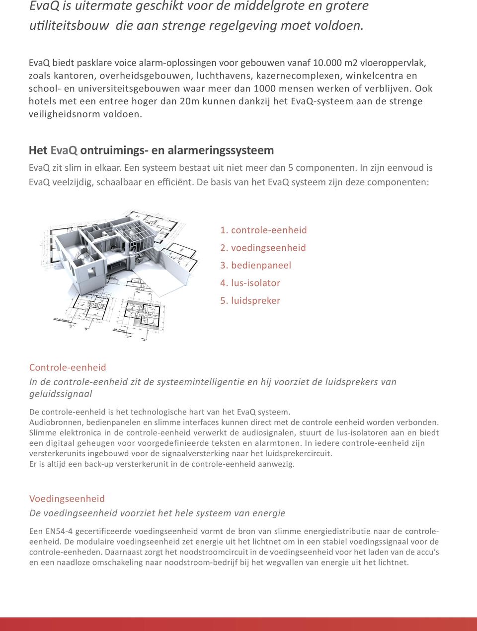 Ook hotels met een entree hoger dan 20m kunnen dankzij het EvaQ-systeem aan de strenge veiligheidsnorm voldoen. Het EvaQ ontruimings- en alarmeringssysteem EvaQ zit slim in elkaar.