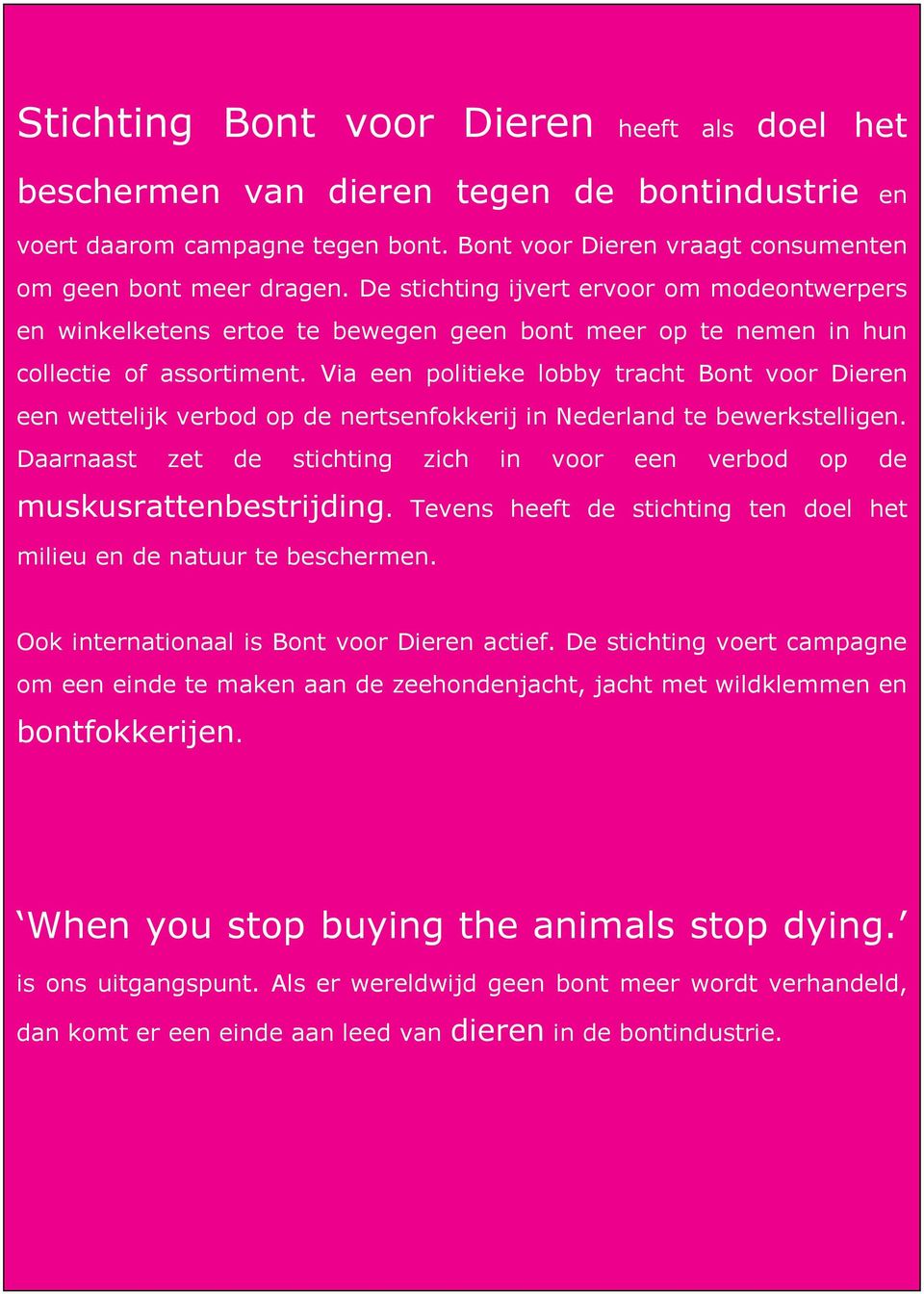 Via een politieke lobby tracht Bont voor Dieren een wettelijk verbod op de nertsenfokkerij in Nederland te bewerkstelligen.