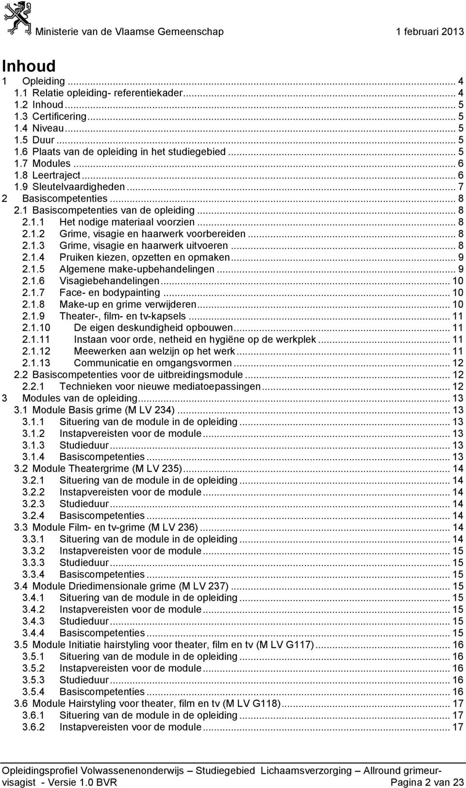 .. 8 2.1.4 Pruiken kiezen, opzetten en opmaken... 9 2.1.5 Algemene make-upbehandelingen... 9 2.1.6 Visagiebehandelingen... 10 2.1.7 Face- en bodypainting... 10 2.1.8 Make-up en grime verwijderen.