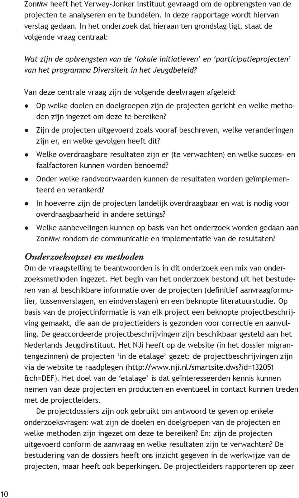 Jeugdbeleid? Van deze centrale vraag zijn de volgende deelvragen afgeleid: Op welke doelen en doelgroepen zijn de projecten gericht en welke methoden zijn ingezet om deze te bereiken?