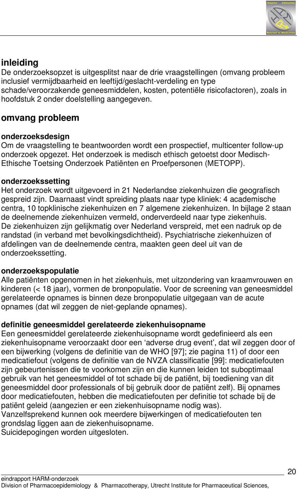 omvang probleem onderzoeksdesign Om de vraagstelling te beantwoorden wordt een prospectief, multicenter follow-up onderzoek opgezet.