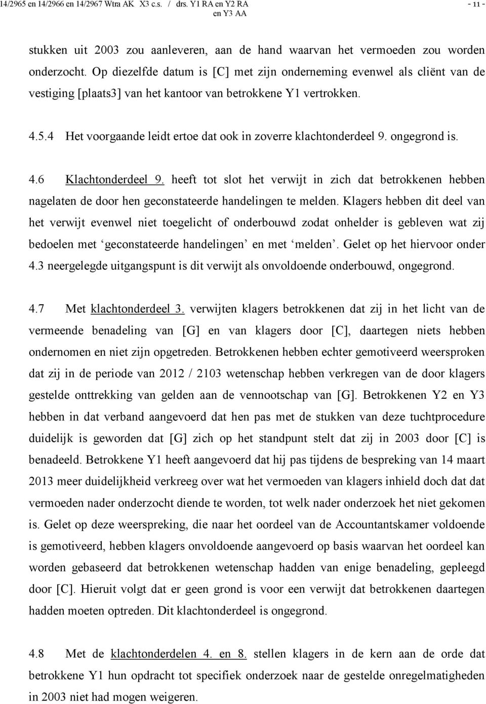 4 Het voorgaande leidt ertoe dat ook in zoverre klachtonderdeel 9. ongegrond is. 4.6 Klachtonderdeel 9.