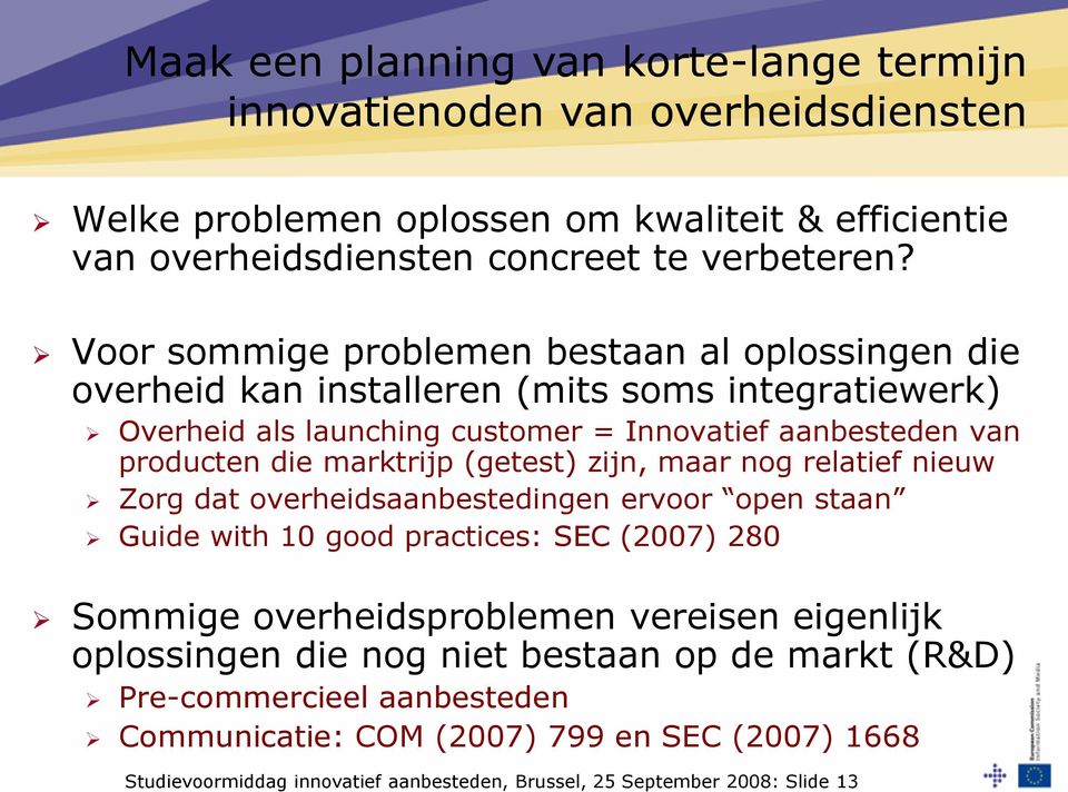 (getest) zijn, maar nog relatief nieuw Zorg dat overheidsaanbestedingen ervoor open staan Guide with 10 good practices: SEC (2007) 280 Sommige overheidsproblemen vereisen eigenlijk