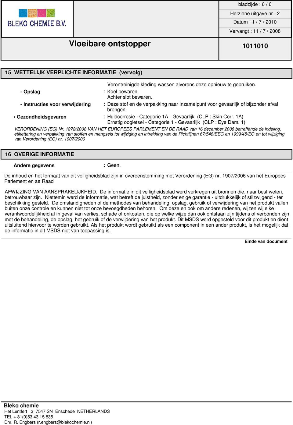 Gezondheidsgevaren : Huidcorrosie - Categorie 1A - Gevaarlijk (CLP : Skin Corr. 1A) Ernstig oogletsel - Categorie 1 - Gevaarlijk (CLP : Eye Dam. 1) VERORDENING (EG) Nr.