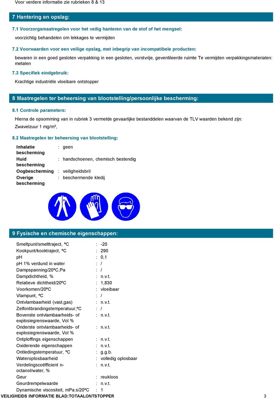 verpakkingsmaterialen: metalen 7.3 Specifiek eindgebruik: Krachtige industriële vloeibare ontstopper 8 Maatregelen ter beheersing van blootstelling/persoonlijke bescherming: 8.