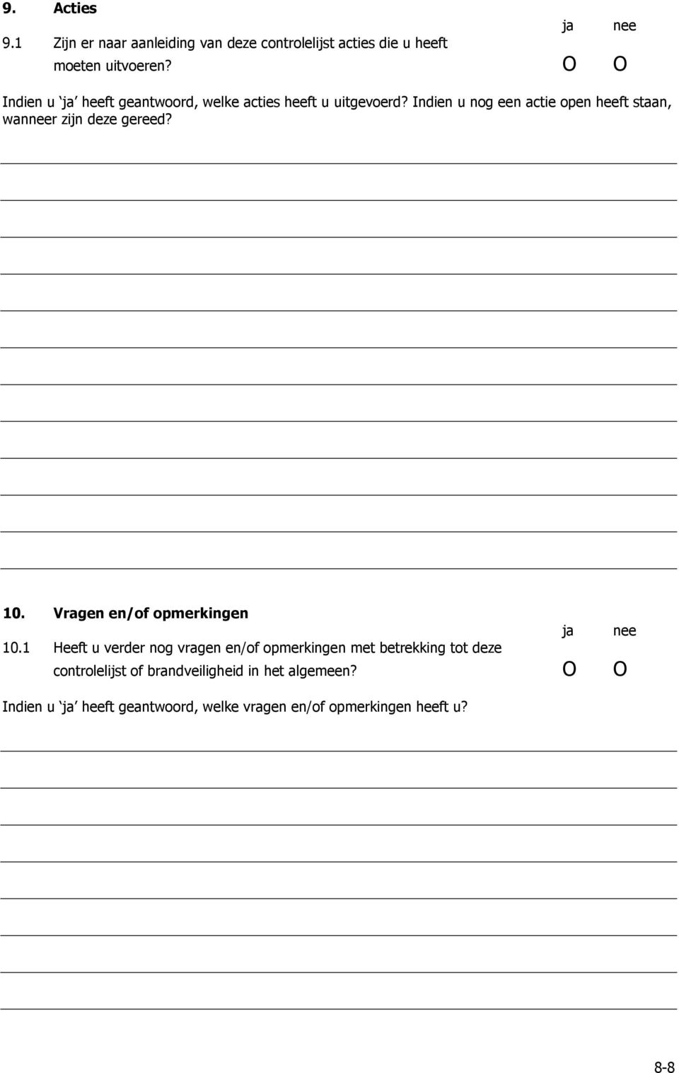 Indien u nog een actie open heeft staan, wanneer zijn deze gereed? ja nee 10. Vragen en/of opmerkingen 10.