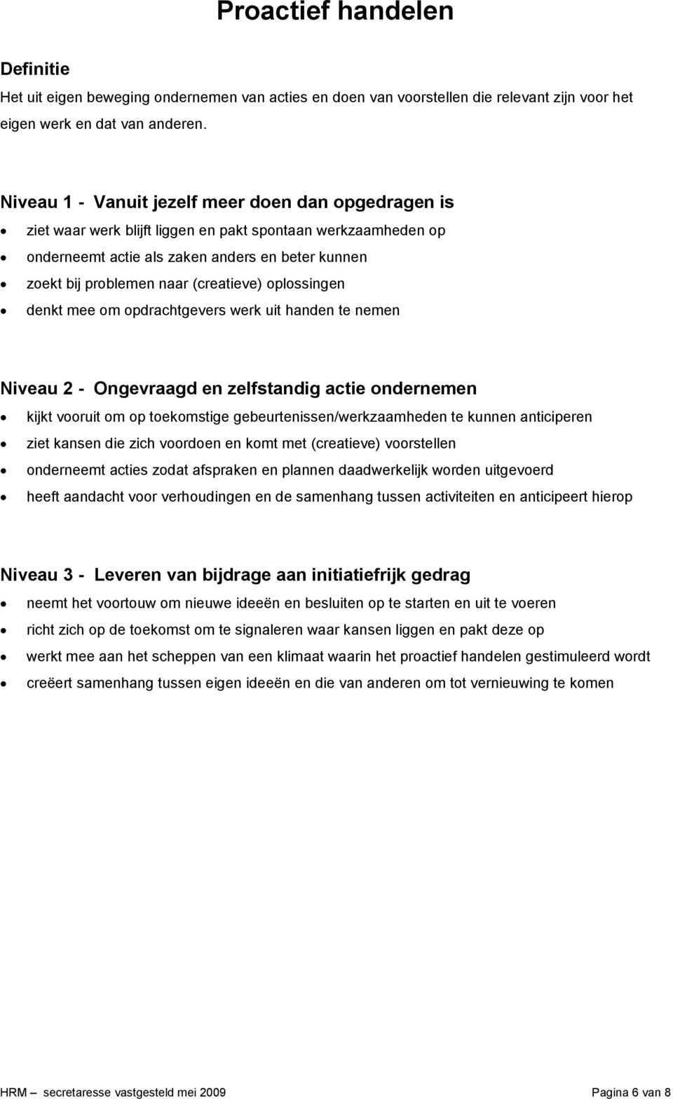 (creatieve) oplossingen denkt mee om opdrachtgevers werk uit handen te nemen Niveau 2 - Ongevraagd en zelfstandig actie ondernemen kijkt vooruit om op toekomstige gebeurtenissen/werkzaamheden te