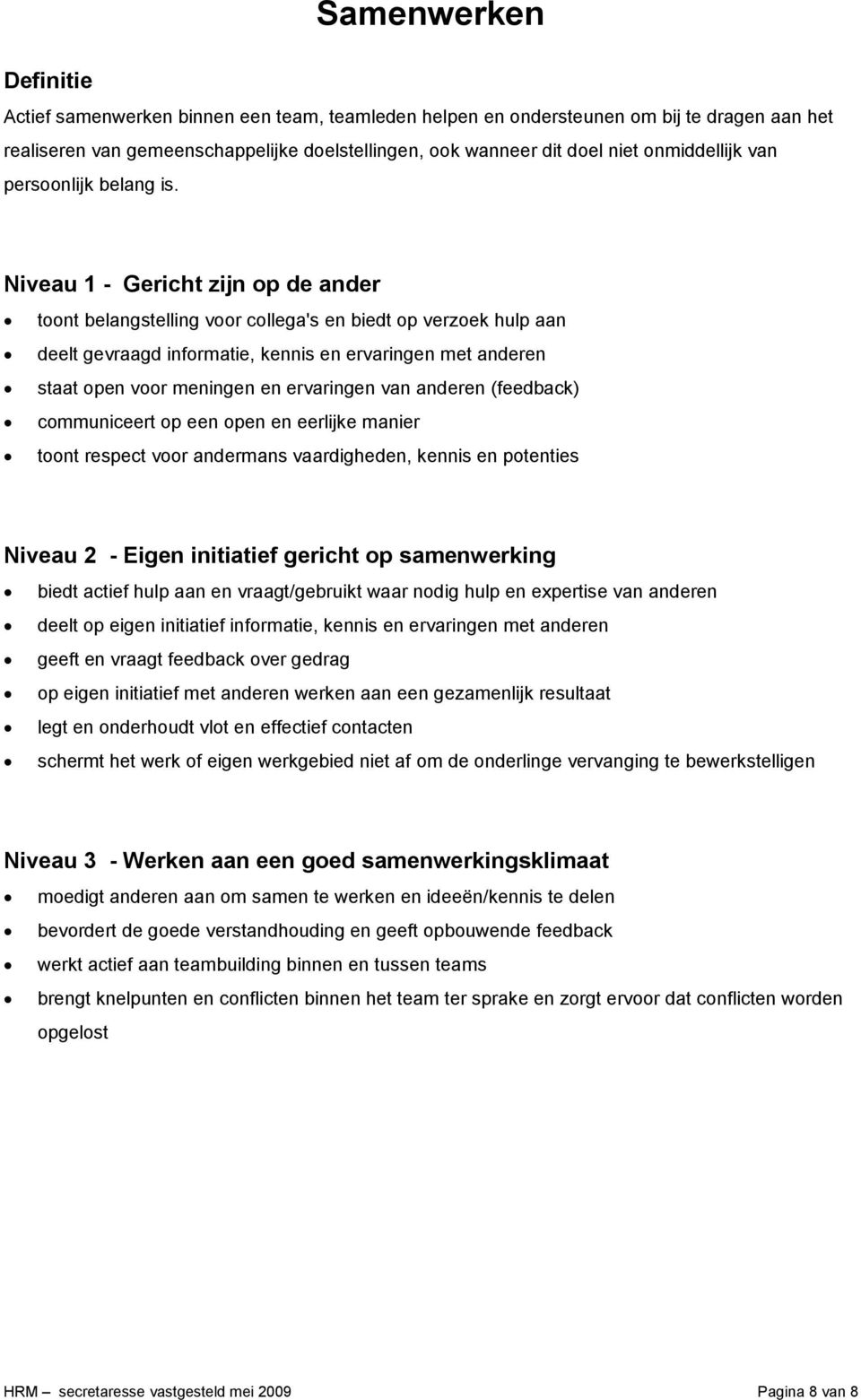 Niveau 1 - Gericht zijn op de ander toont belangstelling voor collega's en biedt op verzoek hulp aan deelt gevraagd informatie, kennis en ervaringen met anderen staat open voor meningen en ervaringen