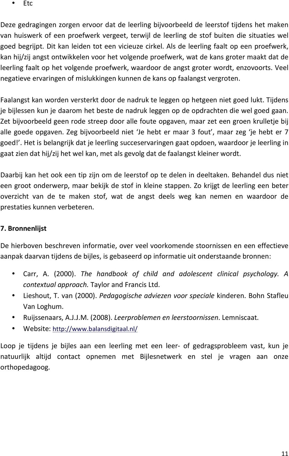 Als de leerling faalt op een proefwerk, kan hij/zij angst ontwikkelen voor het volgende proefwerk, wat de kans groter maakt dat de leerling faalt op het volgende proefwerk, waardoor de angst groter