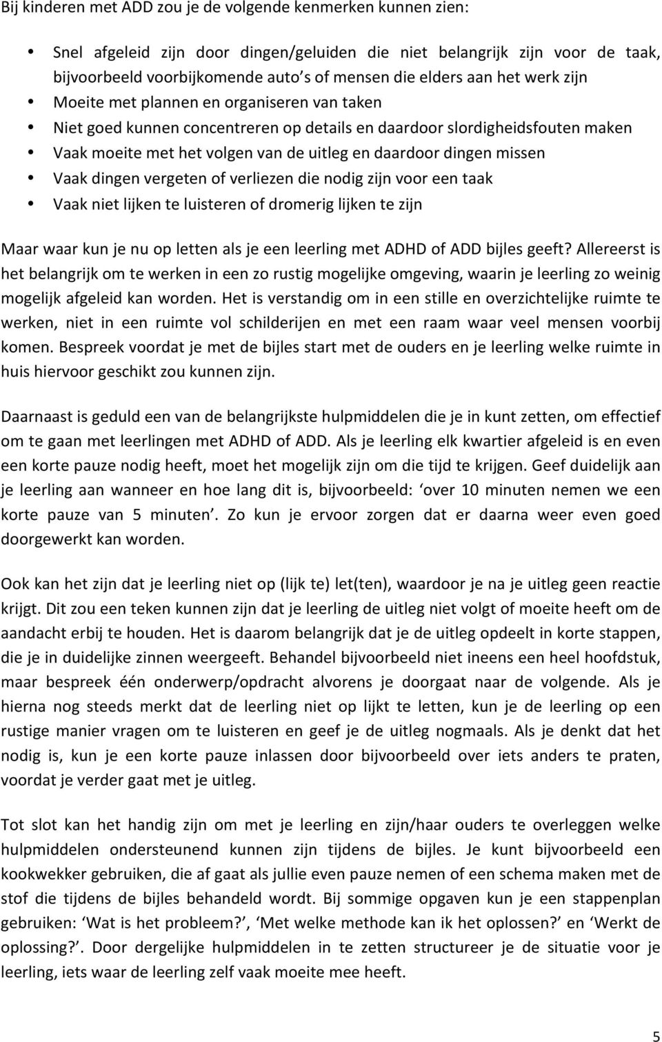 missen Vaak dingen vergeten of verliezen die nodig zijn voor een taak Vaak niet lijken te luisteren of dromerig lijken te zijn Maar waar kun je nu op letten als je een leerling met ADHD of ADD bijles