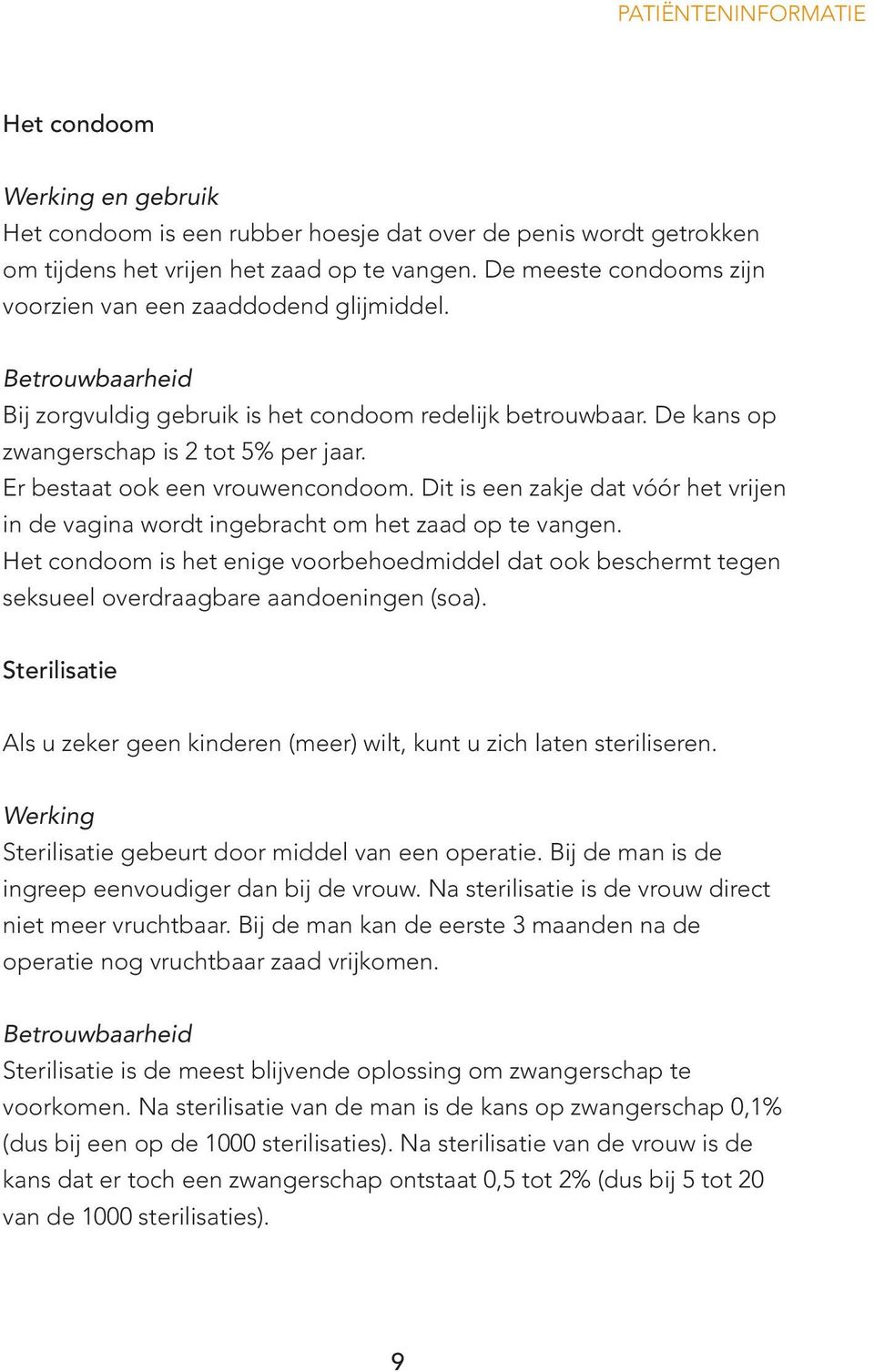 Er bestaat ook een vrouwencondoom. Dit is een zakje dat vóór het vrijen in de vagina wordt ingebracht om het zaad op te vangen.