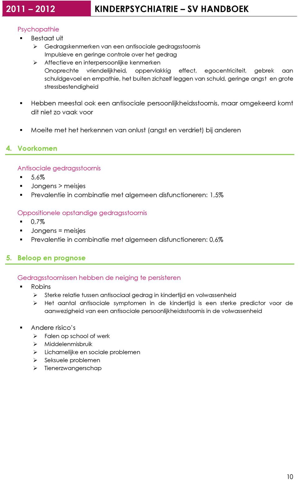 persoonlijkheidsstoornis, maar omgekeerd komt dit niet zo vaak voor Moeite met het herkennen van onlust (angst en verdriet) bij anderen 4.