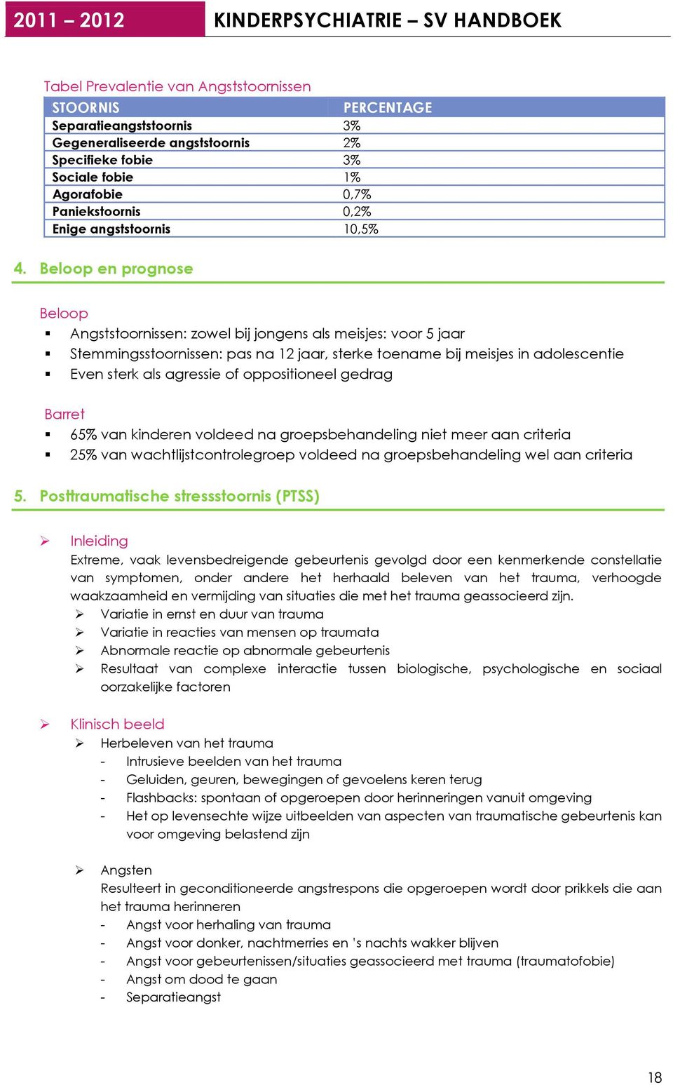 Beloop en prognose Beloop Angststoornissen: zowel bij jongens als meisjes: voor 5 jaar Stemmingsstoornissen: pas na 12 jaar, sterke toename bij meisjes in adolescentie Even sterk als agressie of