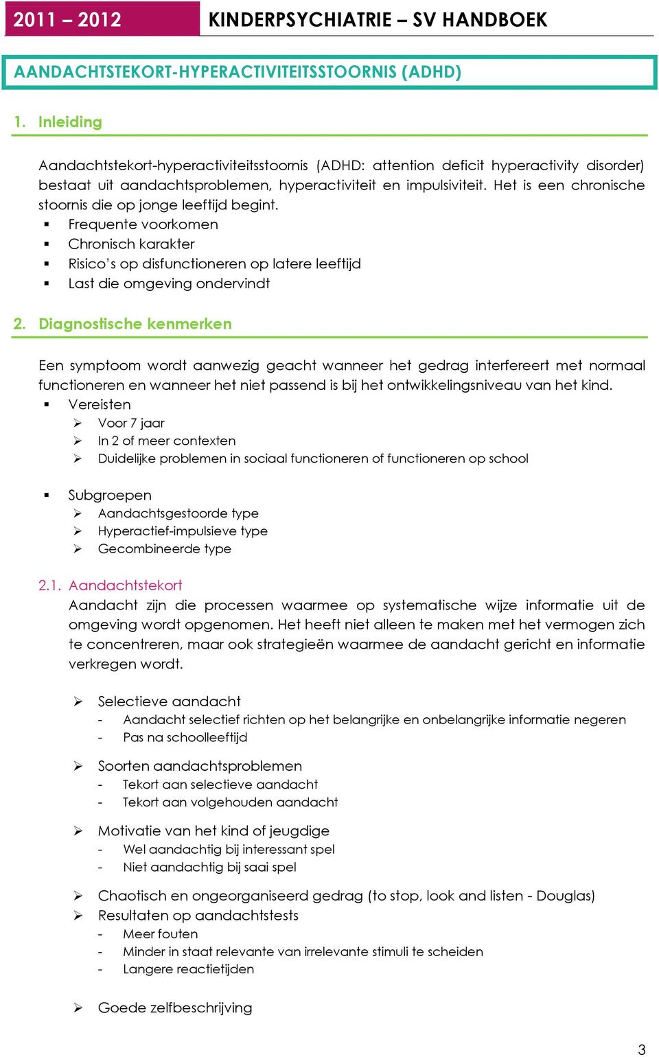 Het is een chronische stoornis die op jonge leeftijd begint. Frequente voorkomen Chronisch karakter Risico s op disfunctioneren op latere leeftijd Last die omgeving ondervindt 2.