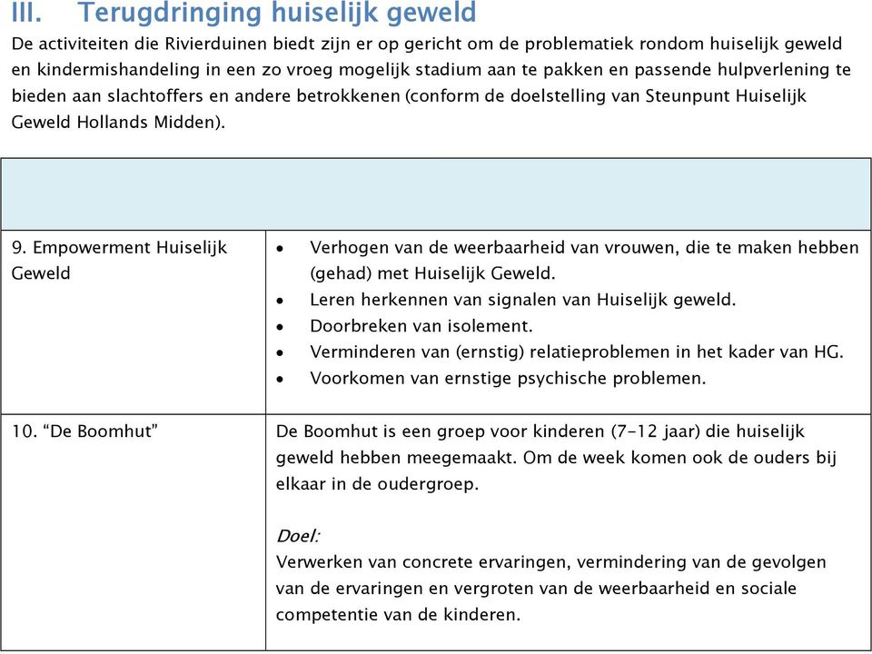 Empowerment Huiselijk Geweld Verhogen van de weerbaarheid van vrouwen, die te maken hebben (gehad) met Huiselijk Geweld. Leren herkennen van signalen van Huiselijk geweld. Doorbreken van isolement.