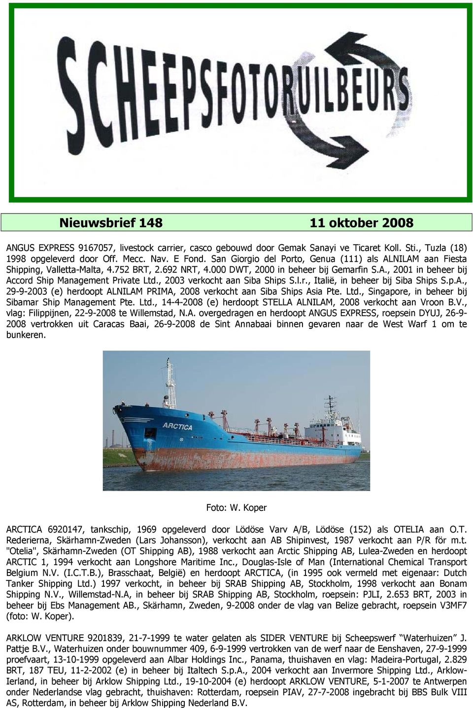 , 2003 verkocht aan Siba Ships S.l.r., Italië, in beheer bij Siba Ships S.p.A., 29-9-2003 (e) herdoopt ALNILAM PRIMA, 2008 verkocht aan Siba Ships Asia Pte. Ltd.