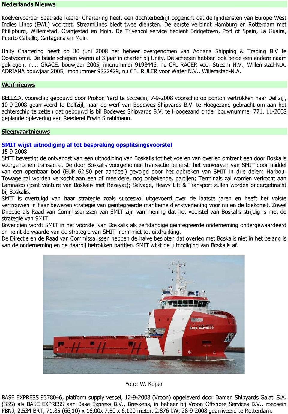 Unity Chartering heeft op 30 juni 2008 het beheer overgenomen van Adriana Shipping & Trading B.V te Oostvoorne. De beide schepen waren al 3 jaar in charter bij Unity.