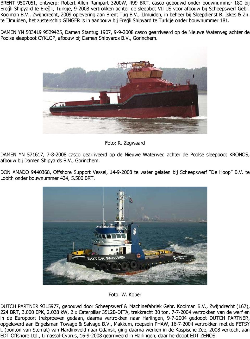 te IJmuiden, het zusterschip GINGER is in aanbouw bij Ereğli Shipyard te Turkije onder bouwnummer 181.