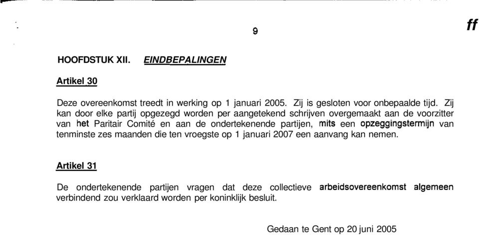 partijen, mits een opzeggingstermijn van tenminste zes maanden die ten vroegste op 1 januari 2007 een aanvang kan nemen.