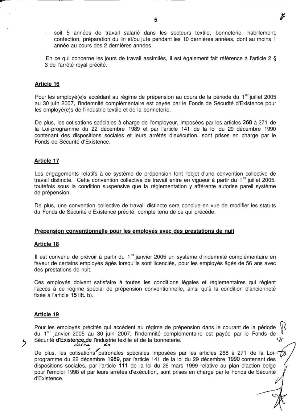 Article 16 Pour les employé(e)s accédant au régime de prépension au cours de la période du 1 er juillet 2005 au 30 juin 2007, l'indemnité complémentaire est payée par le Fonds de Sécurité d'existence